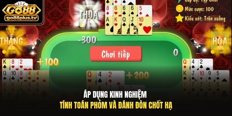 Áp dụng kinh nghiệm tính toán Phỏm và đánh đòn chốt hạ