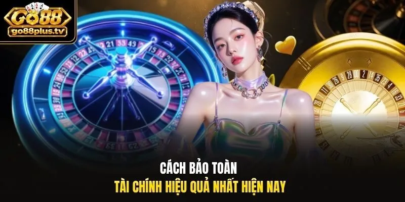 Cách bảo toàn tài chính hiệu quả nhất hiện nay