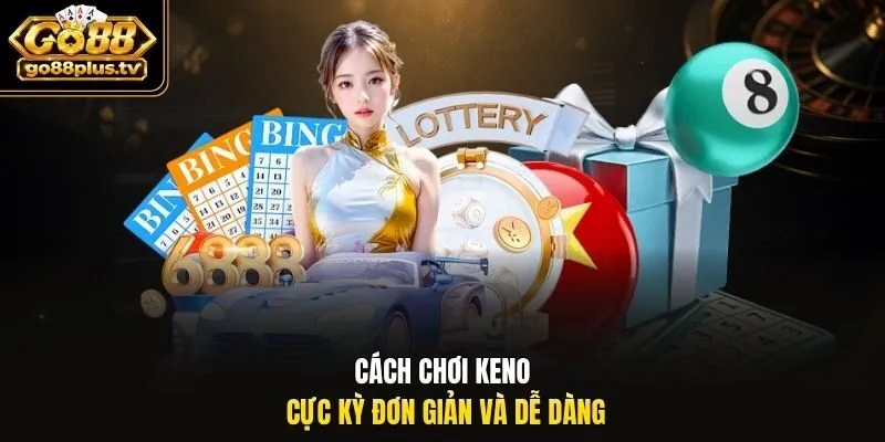 Cách chơi keno cực kỳ đơn giản và dễ dàng