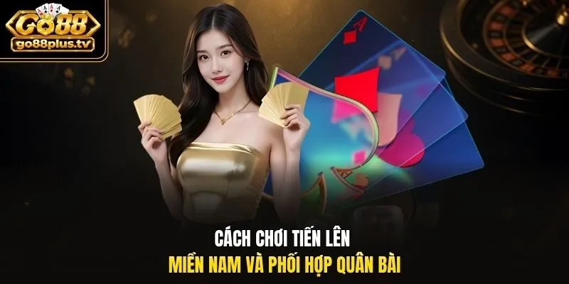 Cách chơi tiến lên miền Nam và phối hợp quân bài