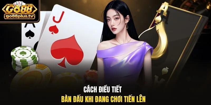 Cách điều tiết bàn đấu khi đang chơi tiến lên