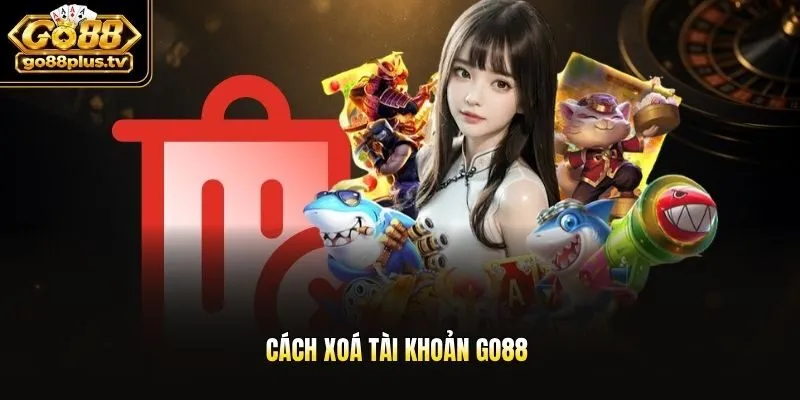 Cách xoá tài khoản Go88