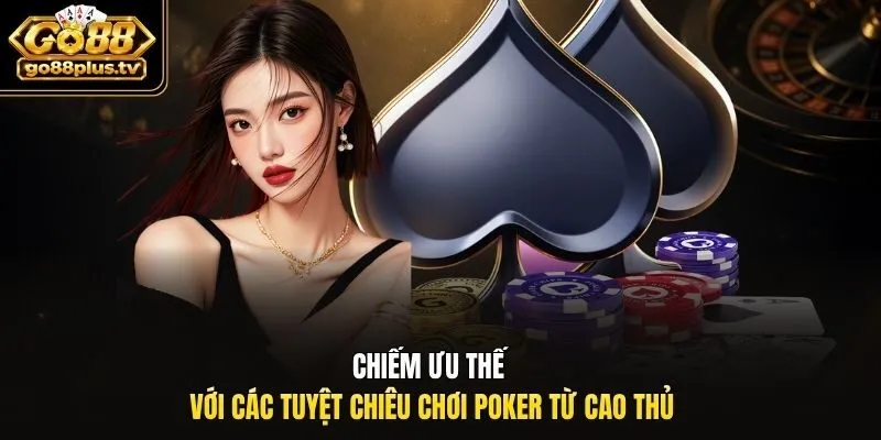 Chiếm ưu thế với các tuyệt chiêu chơi Poker từ cao thủ