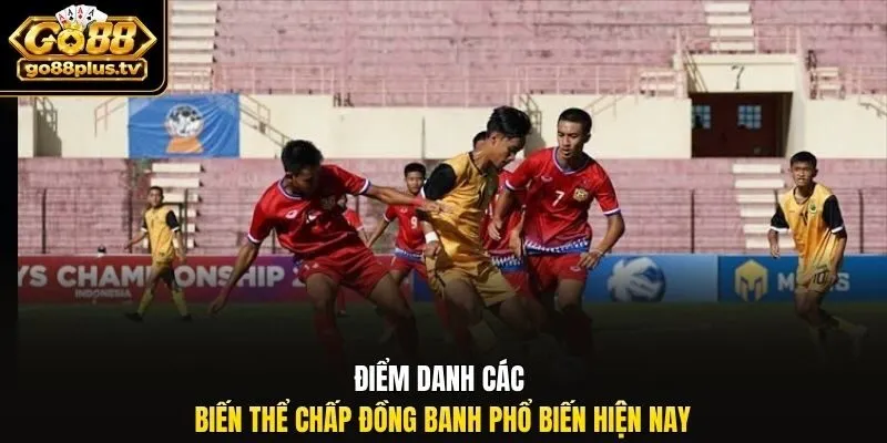Điểm danh các biến thể chấp đồng banh phổ biến hiện nay