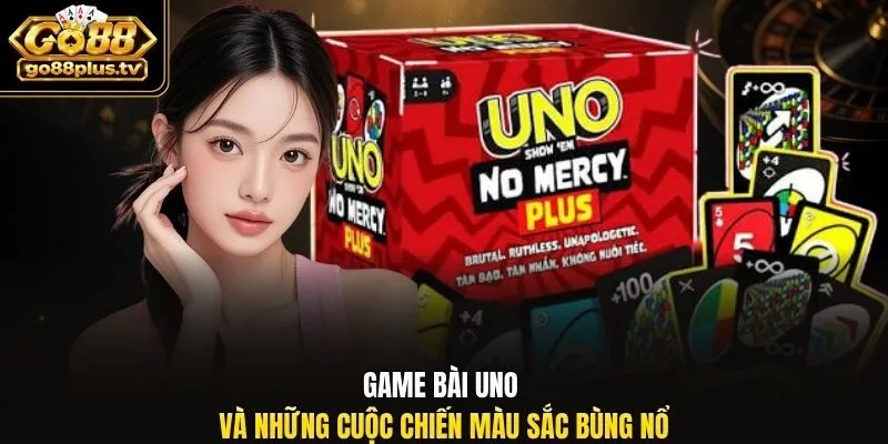 Game bài Uno và những cuộc chiến màu sắc bùng nổ
