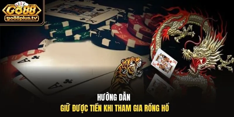 Hướng dẫn giữ được tiền khi tham gia rồng hổ