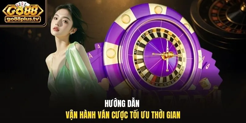 Hướng dẫn vận hành ván cược tối ưu thời gian