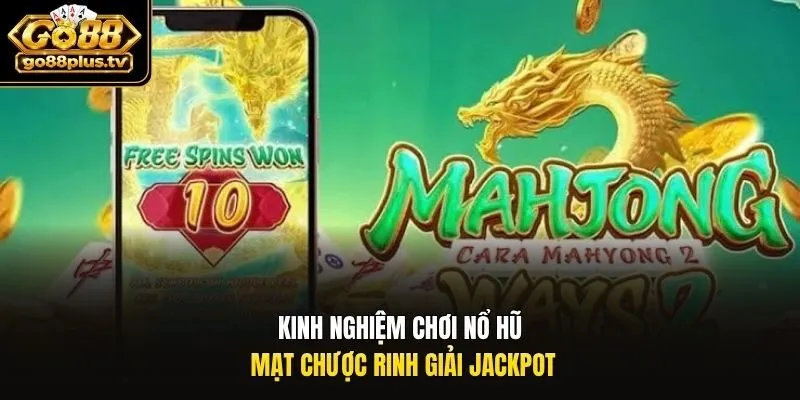 Kinh nghiệm chơi nổ hũ mạt chược rinh giải Jackpot