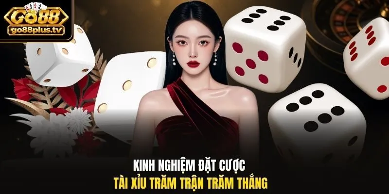 Kinh nghiệm đặt cược tài xỉu trăm trận trăm thắng