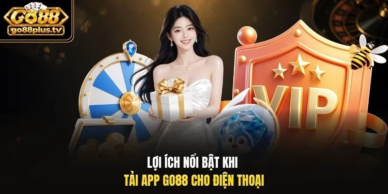 Lợi ích nổi bật khi tải app Go88 cho điện thoại