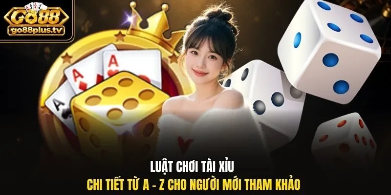 Luật chơi tài xỉu chi tiết từ A - Z cho người mới tham khảo