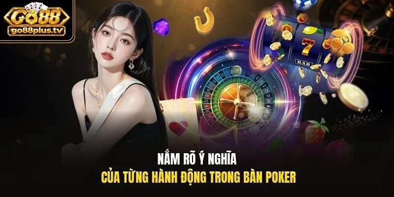 Nắm rõ ý nghĩa của từng hành động trong bàn Poker