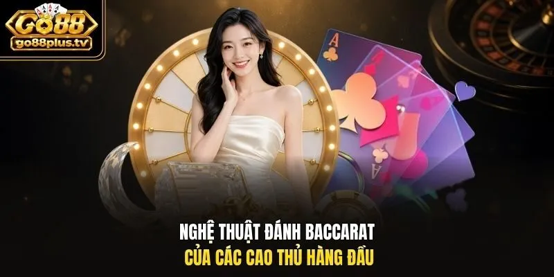 Nghệ thuật đánh baccarat của các cao thủ hàng đầu