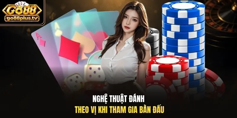 Nghệ thuật đánh theo vị khi tham gia bàn đấu