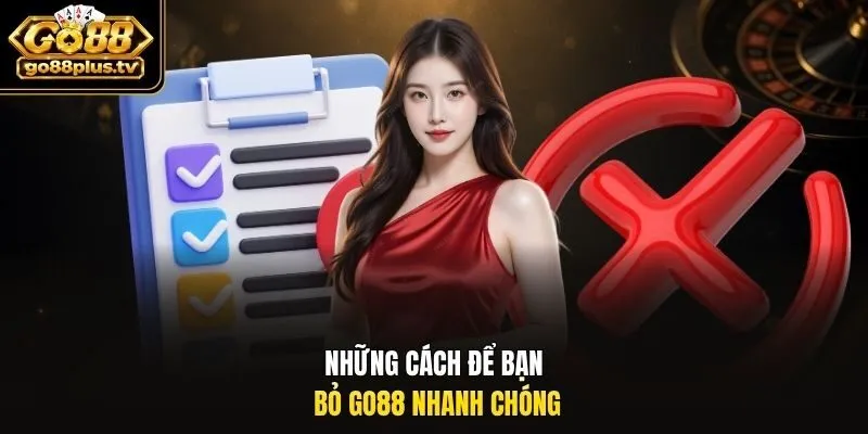 Những cách để bạn bỏ Go88 nhanh chóng