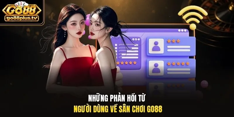 Những phản hồi từ người dùng về sân chơi Go88