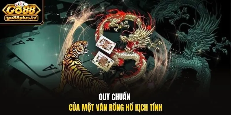Quy chuẩn của một ván rồng hổ kịch tính