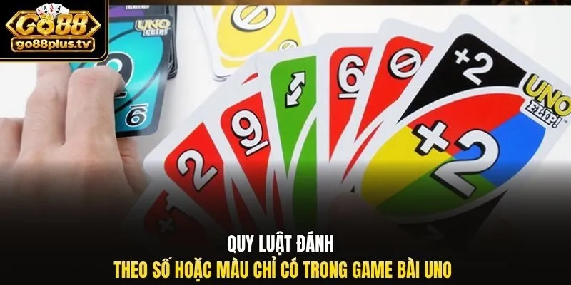 Quy luật đánh theo số hoặc màu chỉ có trong game bài Uno