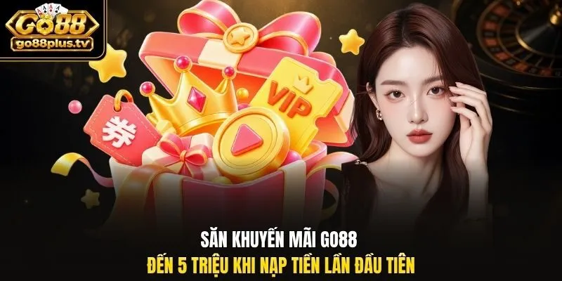 Săn khuyến mãi Go88 đến 5 triệu khi nạp tiền lần đầu tiên