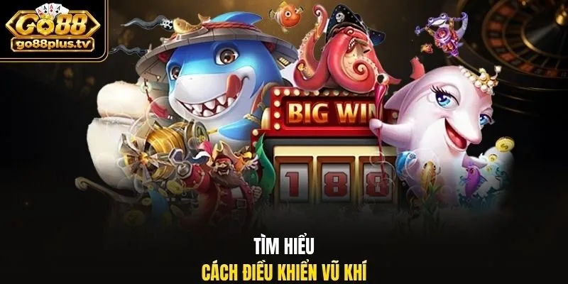 Tìm hiểu cách điều khiển vũ khí
