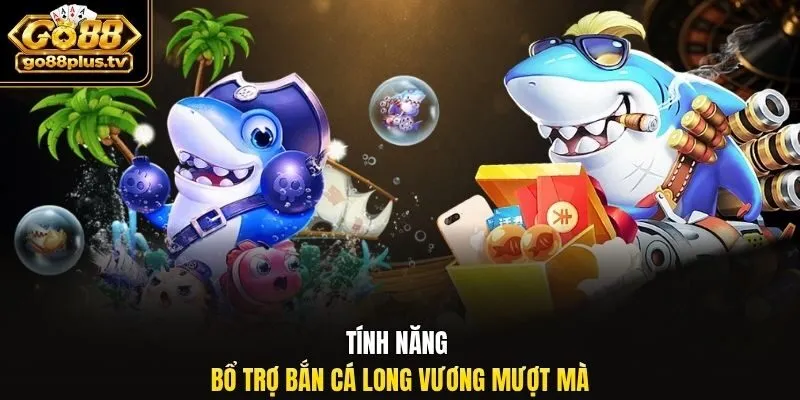 Tính năng bổ trợ bắn cá long vương mượt mà