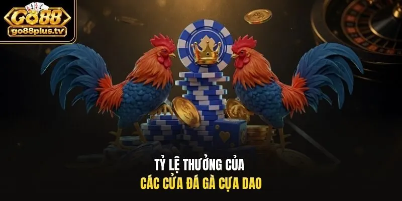 Tỷ lệ thưởng của các cửa đá gà cựa dao